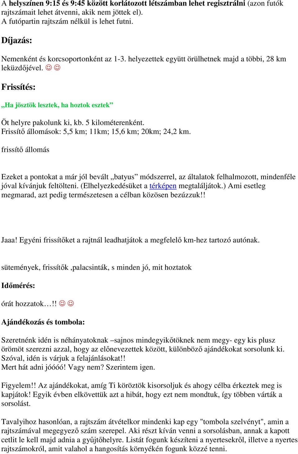 5 kilométerenként. Frissítő állomások: 5,5 km; 11km; 15,6 km; 20km; 24,2 km.