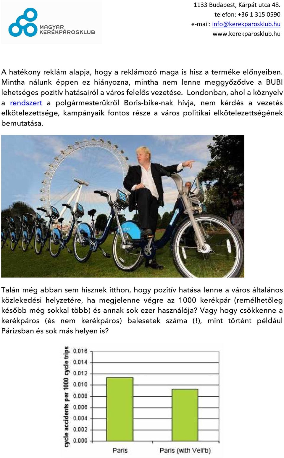 Londonban, ahol a köznyelv a rendszert a polgármesterükről Boris-bike-nak hívja, nem kérdés a vezetés elkötelezettsége, kampányaik fontos része a város politikai elkötelezettségének