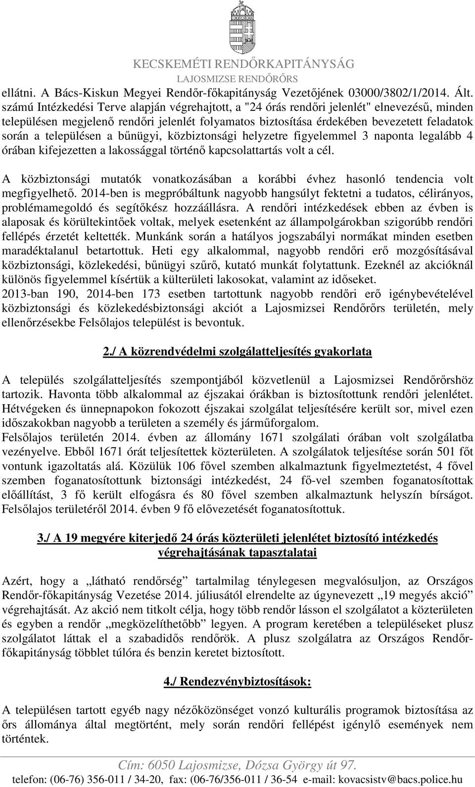 településen a bőnügyi, közbiztonsági helyzetre figyelemmel 3 naponta legalább 4 órában kifejezetten a lakossággal történı kapcsolattartás volt a cél.