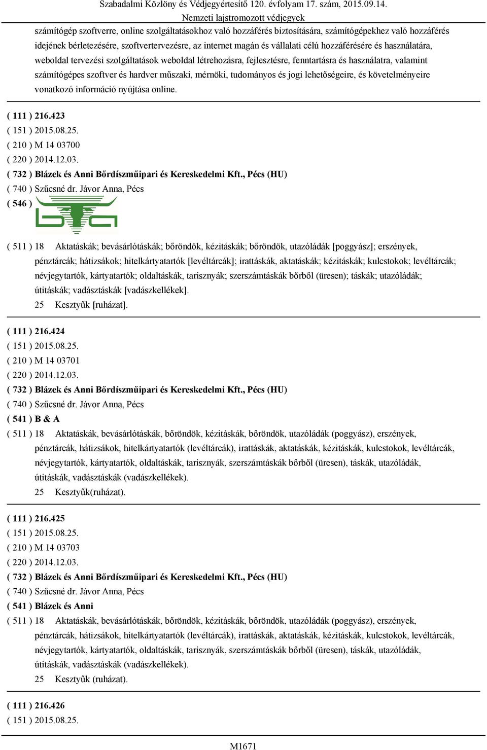 tudományos és jogi lehetőségeire, és követelményeire vonatkozó információ nyújtása online. ( 111 ) 216.423 ( 210 ) M 14 03700 ( 220 ) 2014.12.03. ( 732 ) Blázek és Anni Bőrdíszműipari és Kereskedelmi Kft.