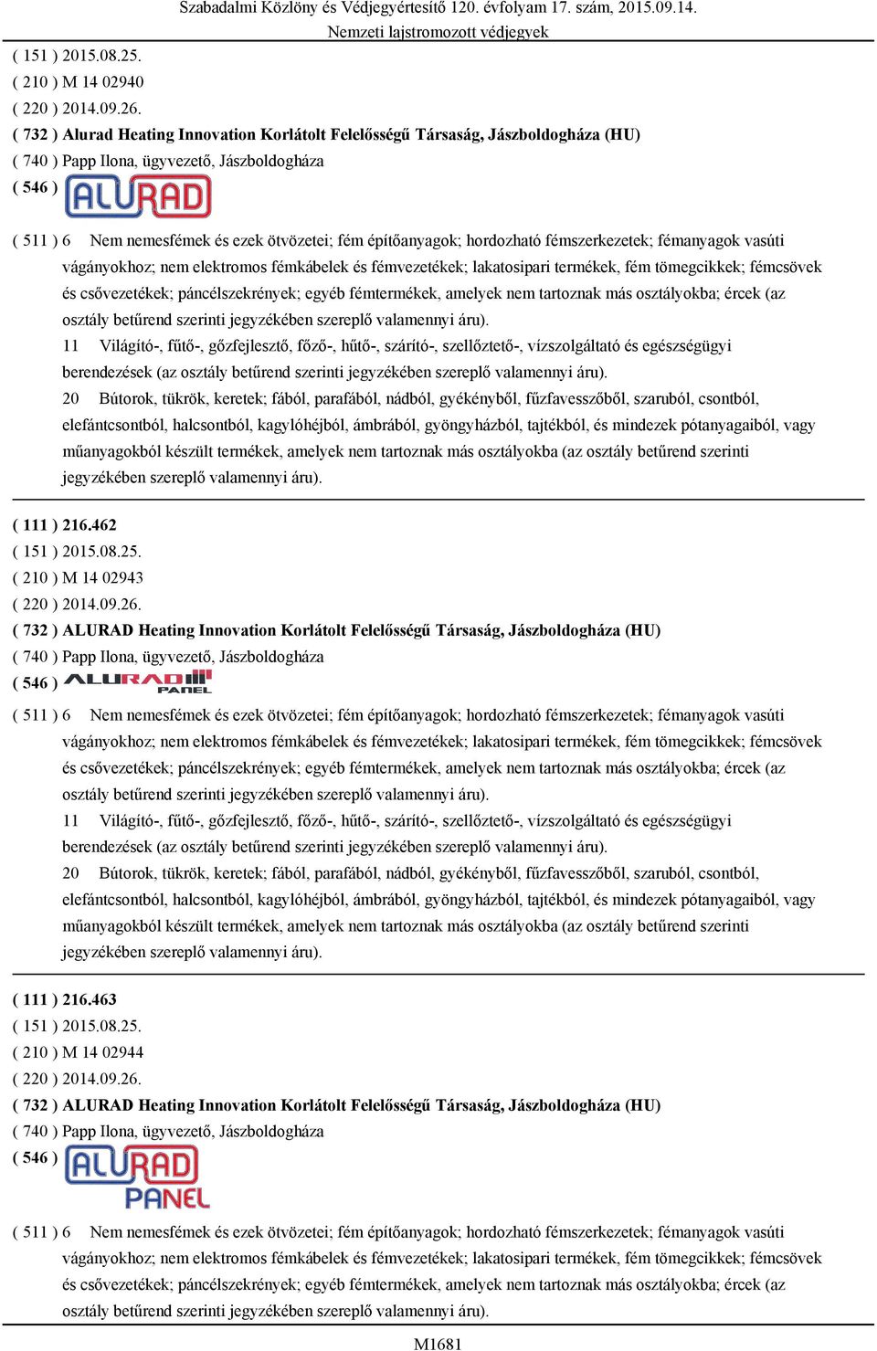 hordozható fémszerkezetek; fémanyagok vasúti vágányokhoz; nem elektromos fémkábelek és fémvezetékek; lakatosipari termékek, fém tömegcikkek; fémcsövek és csővezetékek; páncélszekrények; egyéb