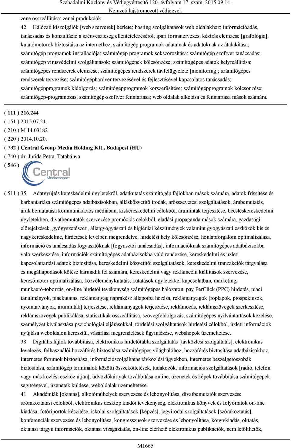 elemzése [grafológia]; kutatómotorok biztosítása az internethez; számítógép programok adatainak és adatoknak az átalakítása; számítógép programok installációja; számítógép programok sokszorosítása;