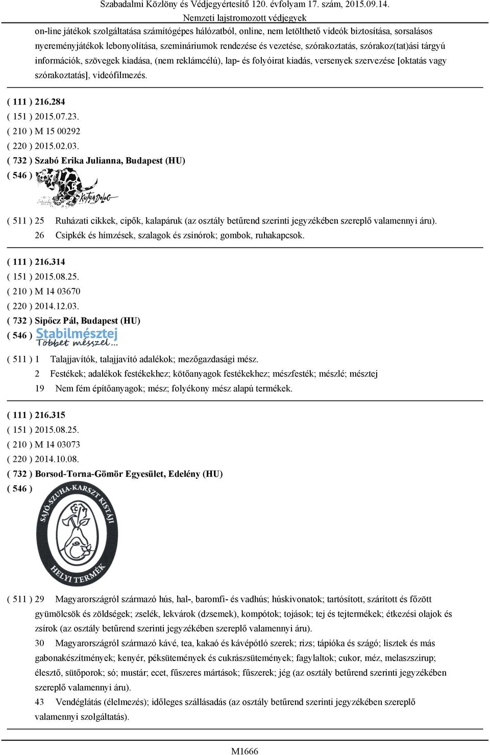 ( 210 ) M 15 00292 ( 220 ) 2015.02.03. ( 732 ) Szabó Erika Julianna, Budapest (HU) ( 511 ) 25 Ruházati cikkek, cipők, kalapáruk (az osztály betűrend szerinti jegyzékében szereplő valamennyi áru).