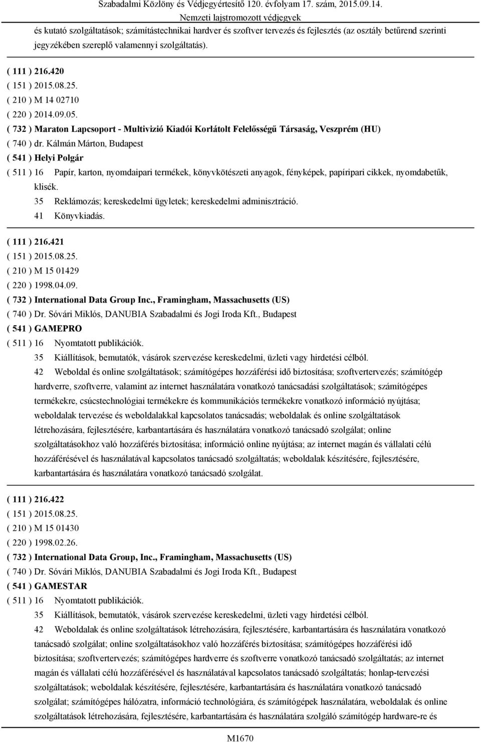 Kálmán Márton, Budapest ( 541 ) Helyi Polgár ( 511 ) 16 Papír, karton, nyomdaipari termékek, könyvkötészeti anyagok, fényképek, papíripari cikkek, nyomdabetűk, klisék.