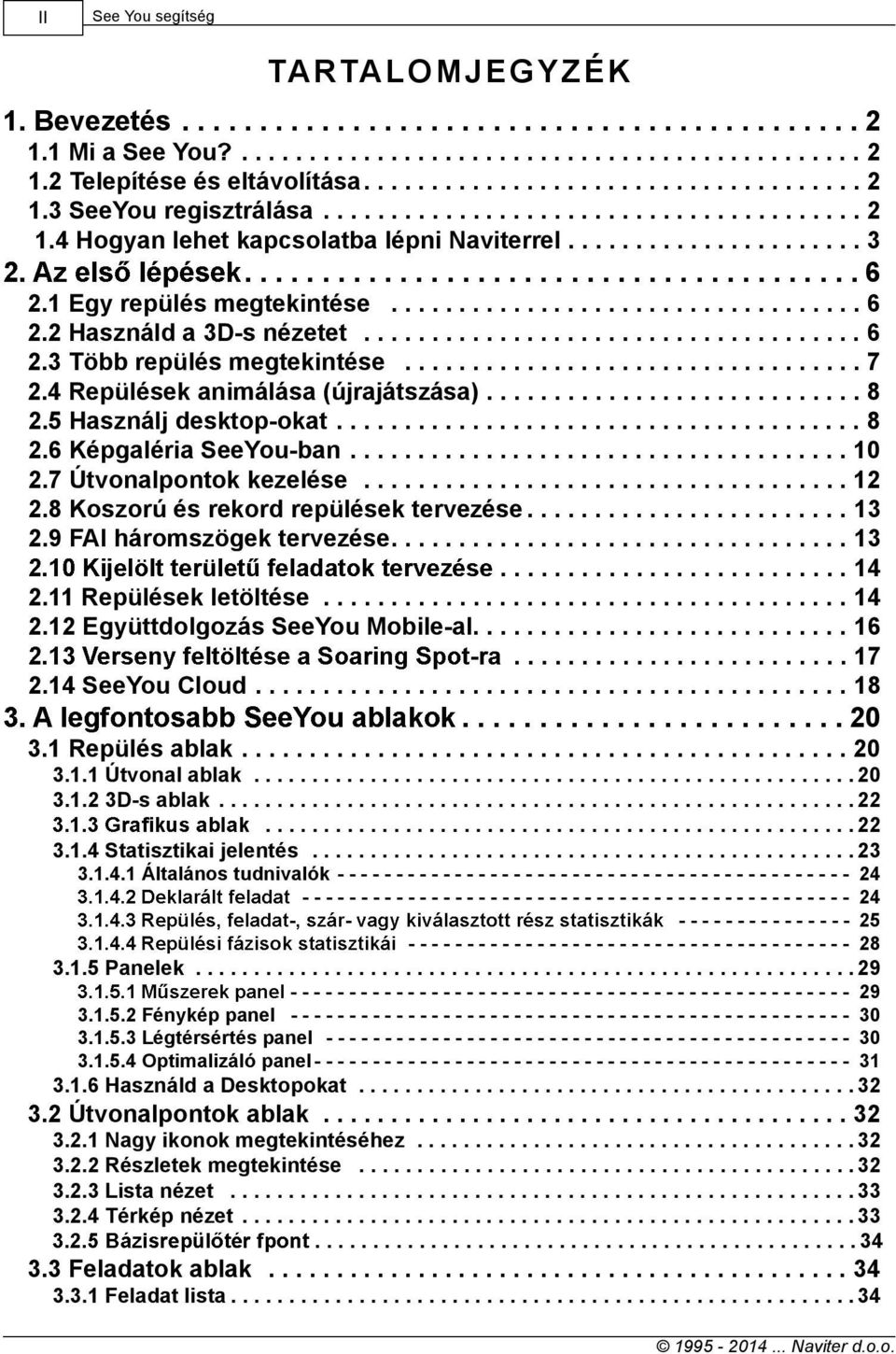 .................................... 6 2.3 Több repülés megtekintése.................................. 7 2.4 Repülések animálása (újrajátszása)............................ 8 2.5 Használj desktopokat.