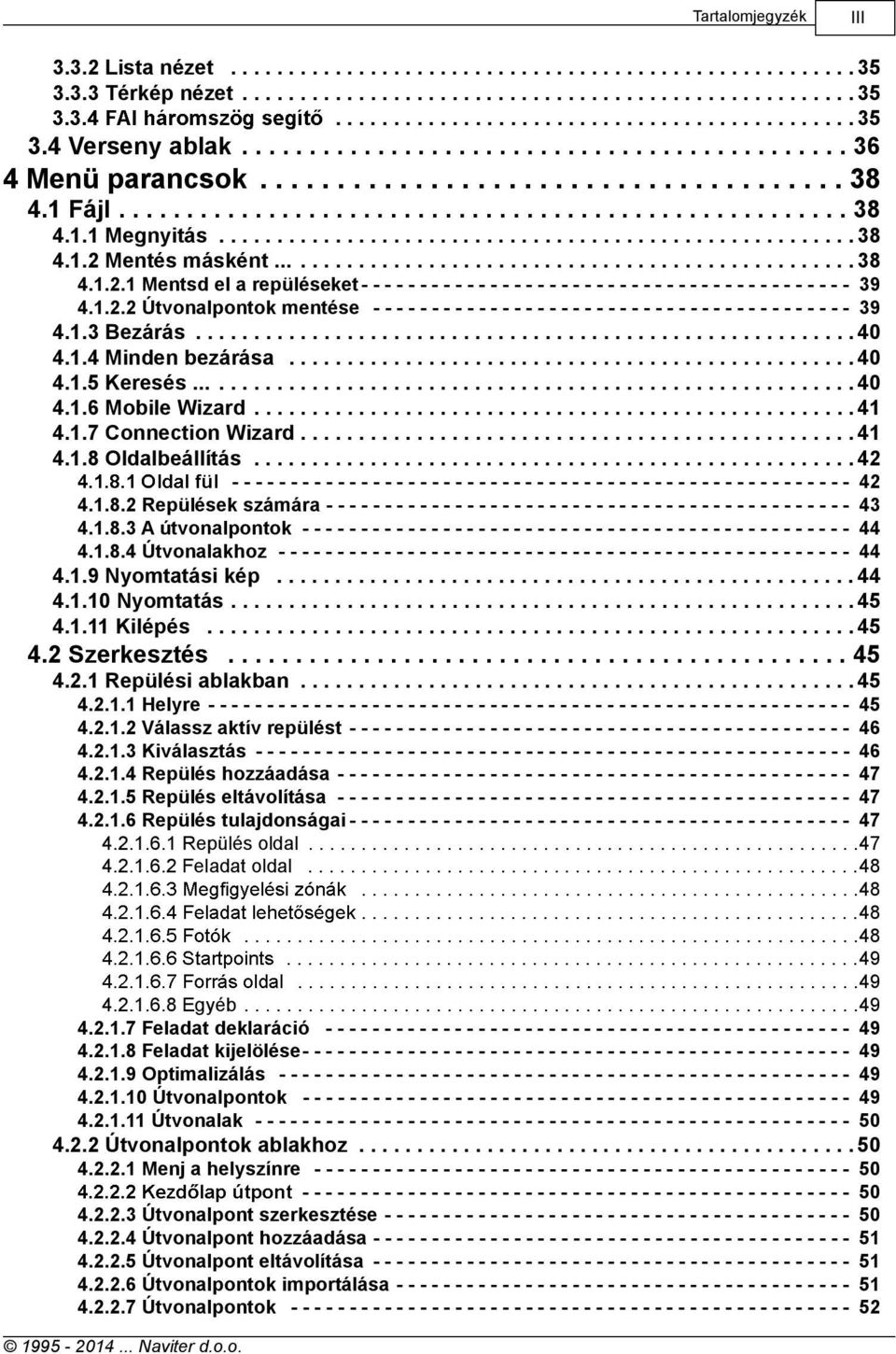 .................................................. 38 4.1.2.1 Mentsd el a repüléseket 39 4.1.2.2 Útvonalpontok mentése 39 4.1.3 Bezárás......................................................... 40 4.1.4 Minden bezárása.