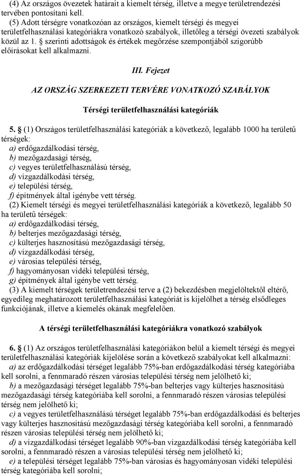 szerinti adottságok és értékek megőrzése szempontjából szigorúbb előírásokat kell alkalmazni. III. Fejezet AZ ORSZÁG SZERKEZETI TERVÉRE VONATKOZÓ SZABÁLYOK Térségi területfelhasználási kategóriák 5.