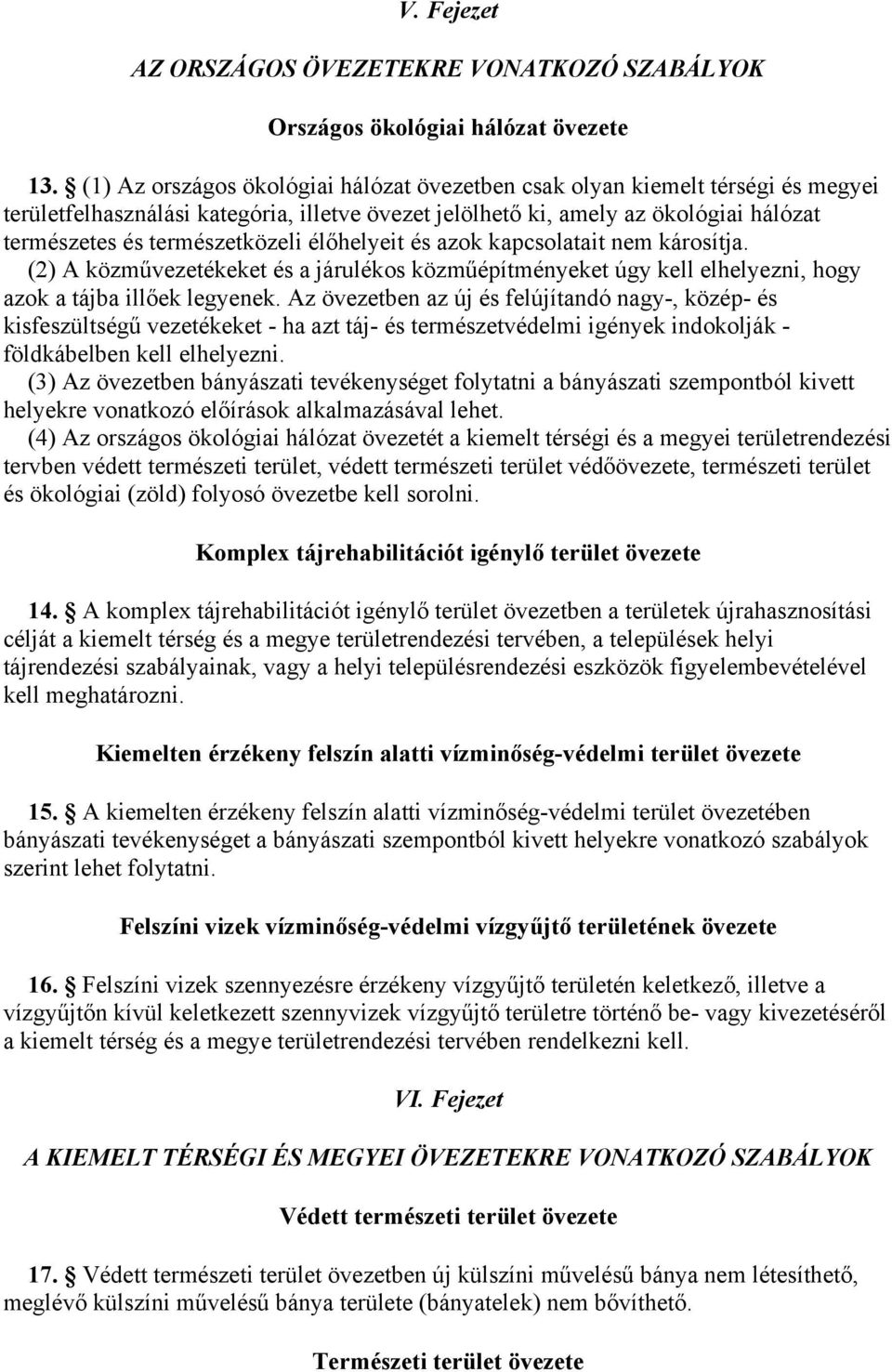 élőhelyeit és azok kapcsolatait nem károsítja. (2) A közművezetékeket és a járulékos közműépítményeket úgy kell elhelyezni, hogy azok a tájba illőek legyenek.