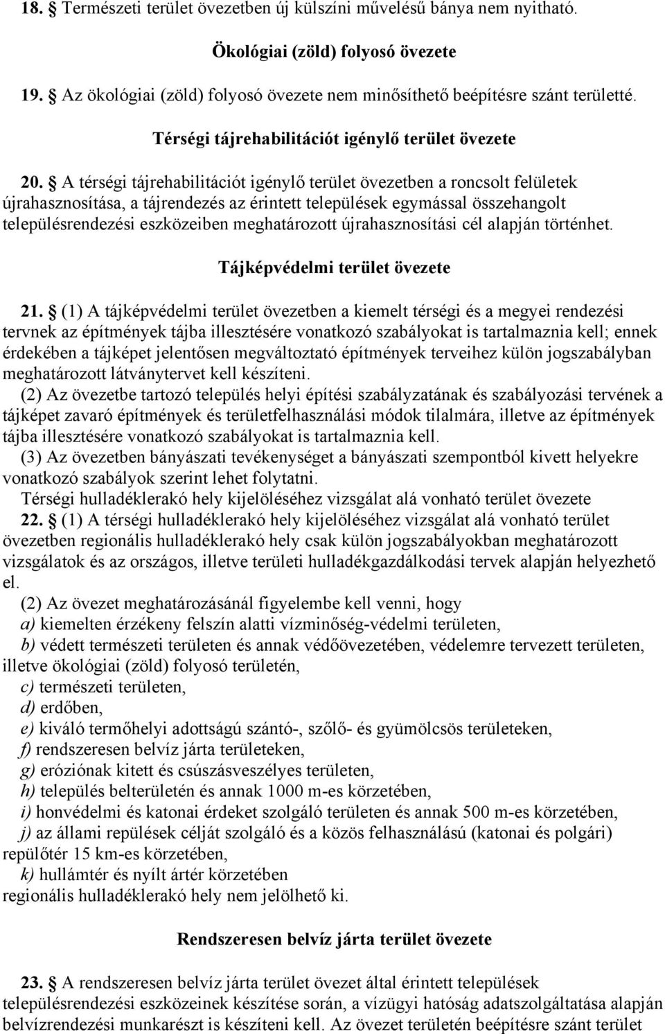 A térségi tájrehabilitációt igénylő terület övezetben a roncsolt felületek újrahasznosítása, a tájrendezés az érintett települések egymással összehangolt településrendezési eszközeiben meghatározott