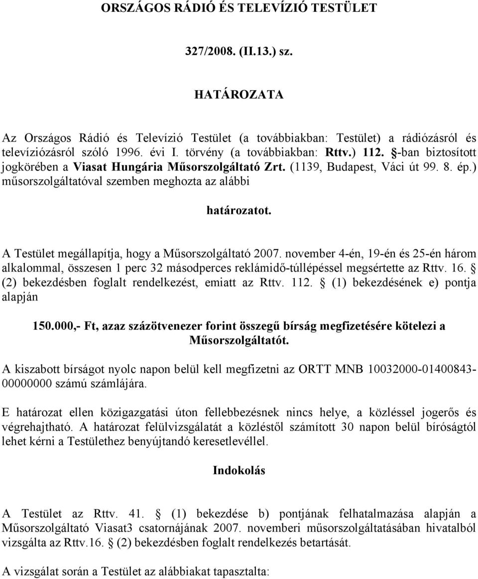 ) műsorszolgáltatóval szemben meghozta az alábbi határozatot. A Testület megállapítja, hogy a Műsorszolgáltató 2007.