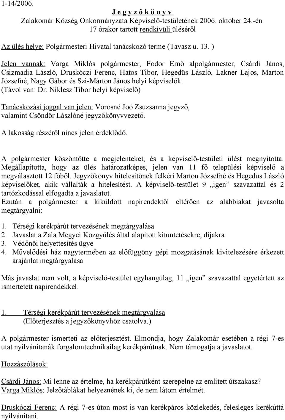 ) Jelen vannak: Varga Miklós polgármester, Fodor Ernő alpolgármester, Csárdi János, Csizmadia László, Druskóczi Ferenc, Hatos Tibor, Hegedüs László, Lakner Lajos, Marton Józsefné, Nagy Gábor és