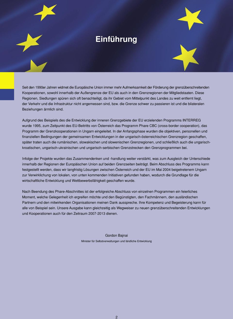 Diese Regionen, Siedlungen spüren sich oft benachteiligt, da ihr Gebiet vom Mittelpunkt des Landes zu weit entfernt liegt, der Verkehr und die Infrastruktur nicht angemessen sind, bzw.