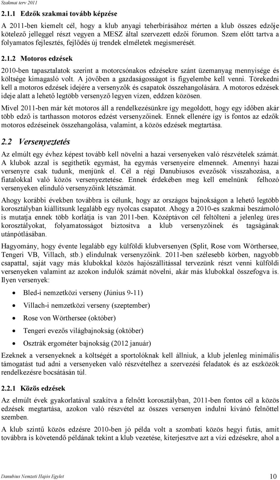 2 Motoros edzések 2010-ben tapasztalatok szerint a motorcsónakos edzésekre szánt üzemanyag mennyisége és költsége kimagasló volt. A jövıben a gazdaságosságot is figyelembe kell venni.