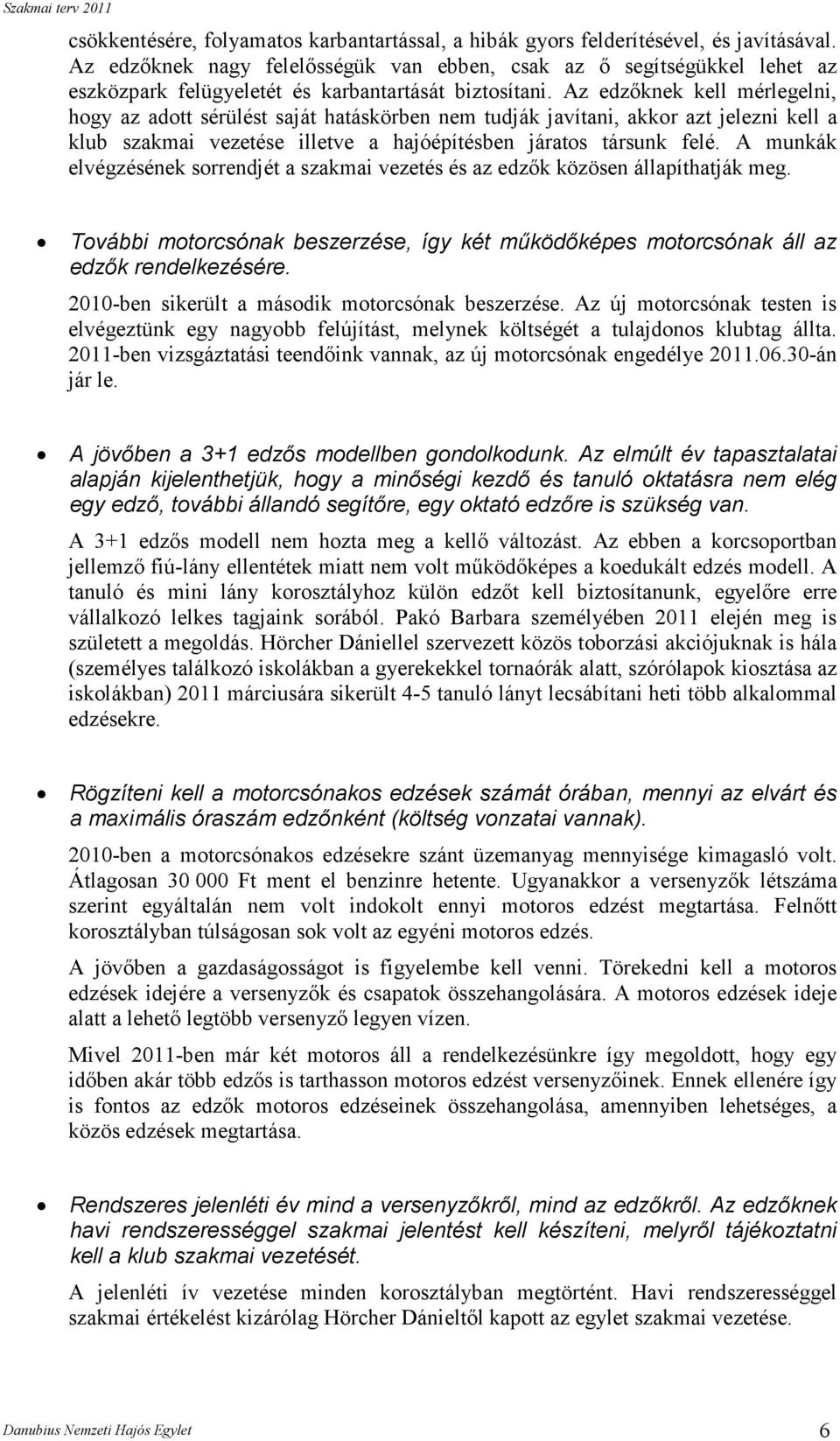 Az edzıknek kell mérlegelni, hogy az adott sérülést saját hatáskörben nem tudják javítani, akkor azt jelezni kell a klub szakmai vezetése illetve a hajóépítésben járatos társunk felé.