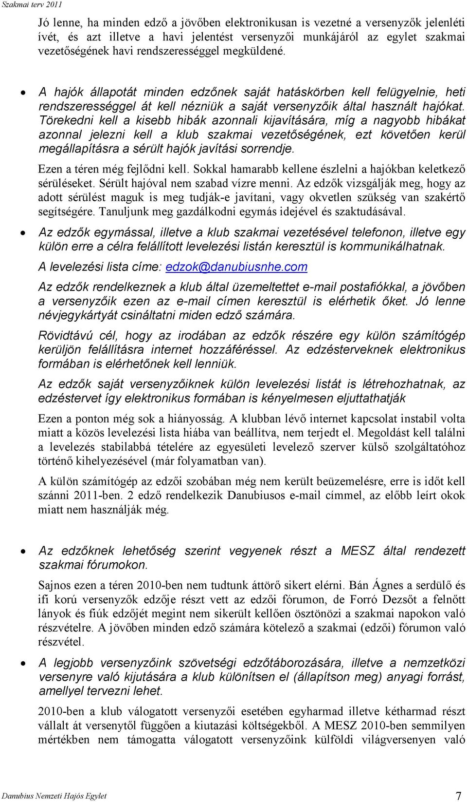 Törekedni kell a kisebb hibák azonnali kijavítására, míg a nagyobb hibákat azonnal jelezni kell a klub szakmai vezetıségének, ezt követıen kerül megállapításra a sérült hajók javítási sorrendje.