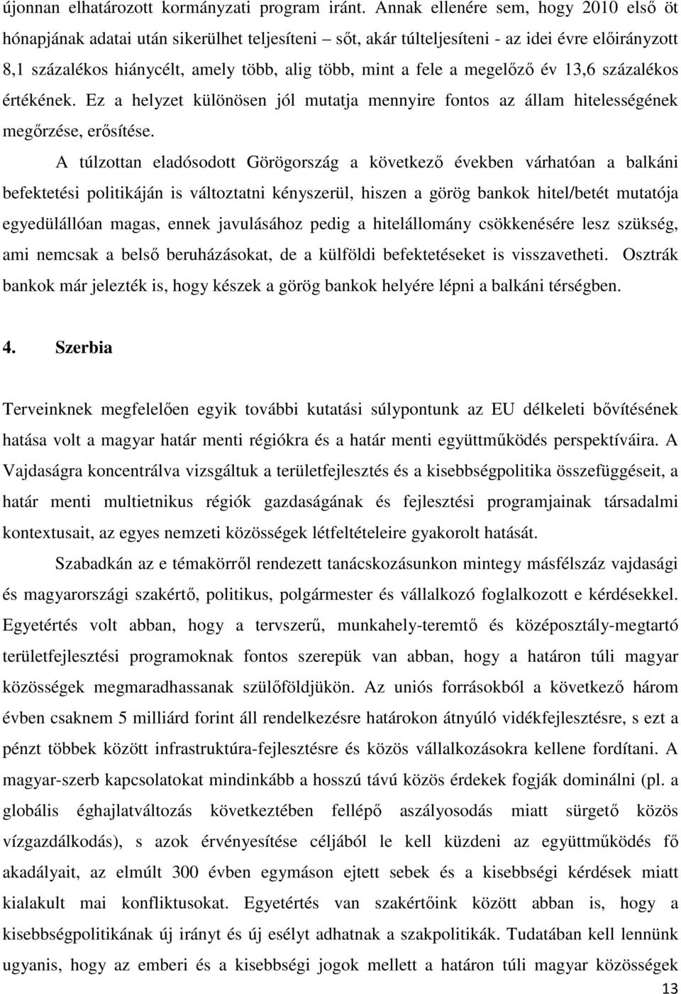 megelızı év 13,6 százalékos értékének. Ez a helyzet különösen jól mutatja mennyire fontos az állam hitelességének megırzése, erısítése.