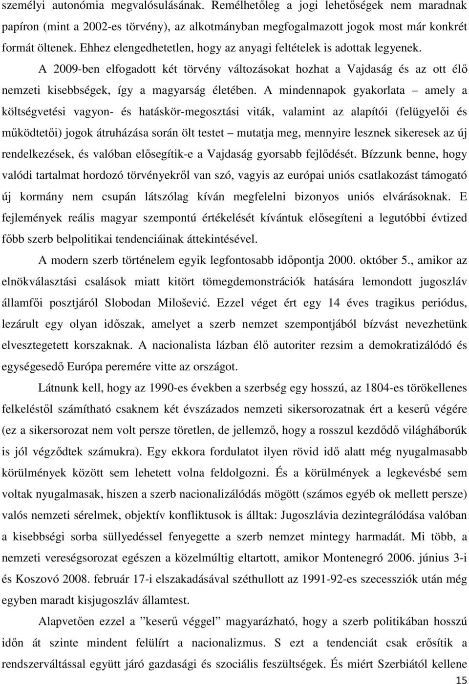 A mindennapok gyakorlata amely a költségvetési vagyon- és hatáskör-megosztási viták, valamint az alapítói (felügyelıi és mőködtetıi) jogok átruházása során ölt testet mutatja meg, mennyire lesznek