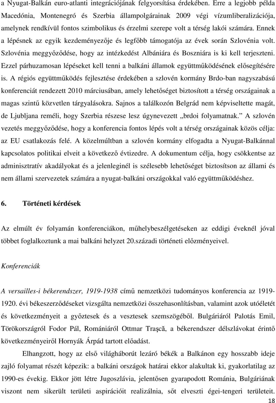 Ennek a lépésnek az egyik kezdeményezıje és legfıbb támogatója az évek során Szlovénia volt. Szlovénia meggyızıdése, hogy az intézkedést Albániára és Boszniára is ki kell terjeszteni.