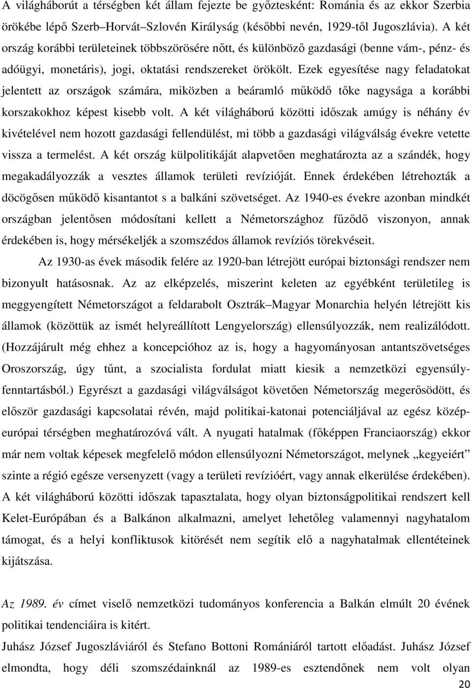 Ezek egyesítése nagy feladatokat jelentett az országok számára, miközben a beáramló mőködı tıke nagysága a korábbi korszakokhoz képest kisebb volt.