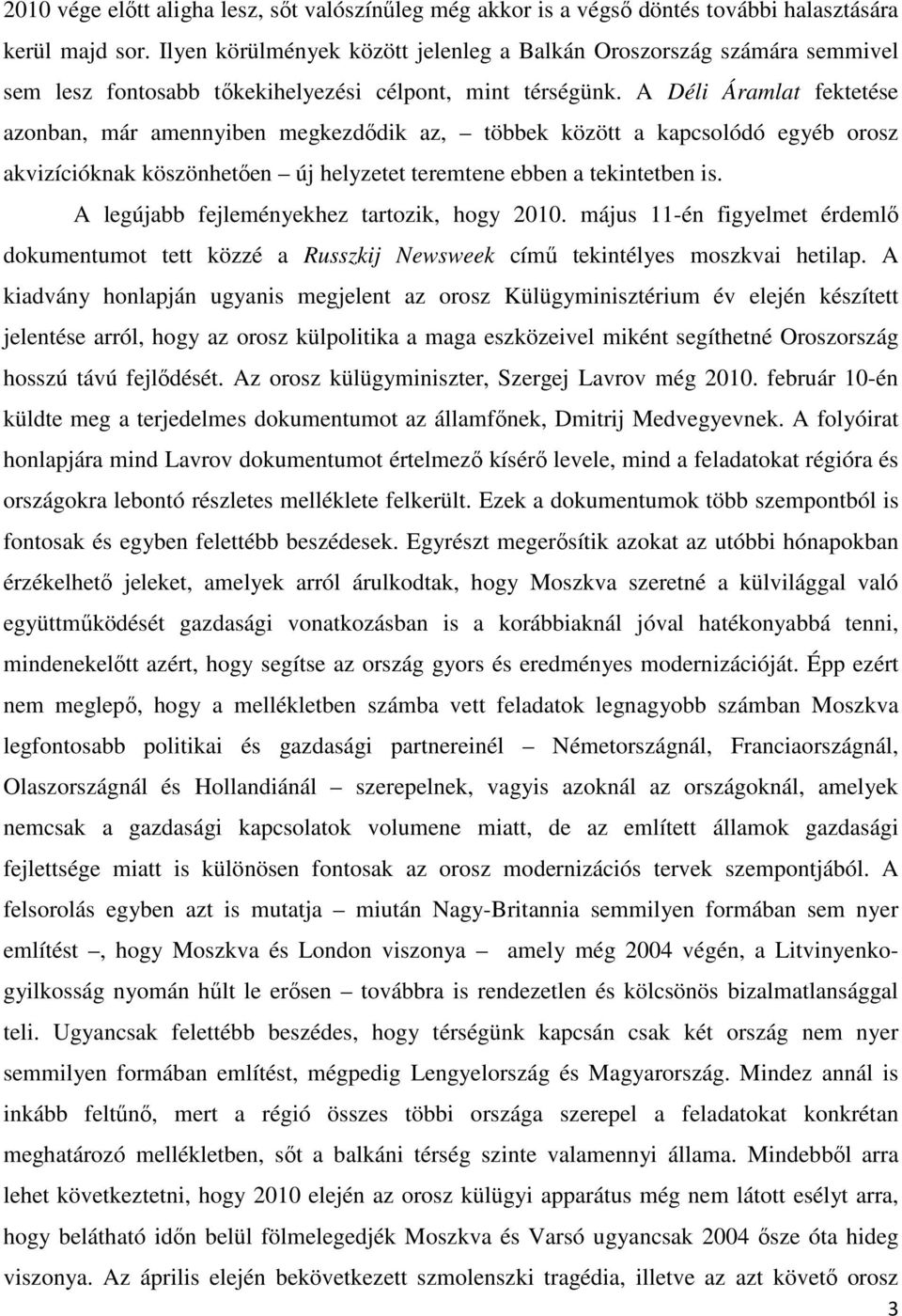 A Déli Áramlat fektetése azonban, már amennyiben megkezdıdik az, többek között a kapcsolódó egyéb orosz akvizícióknak köszönhetıen új helyzetet teremtene ebben a tekintetben is.