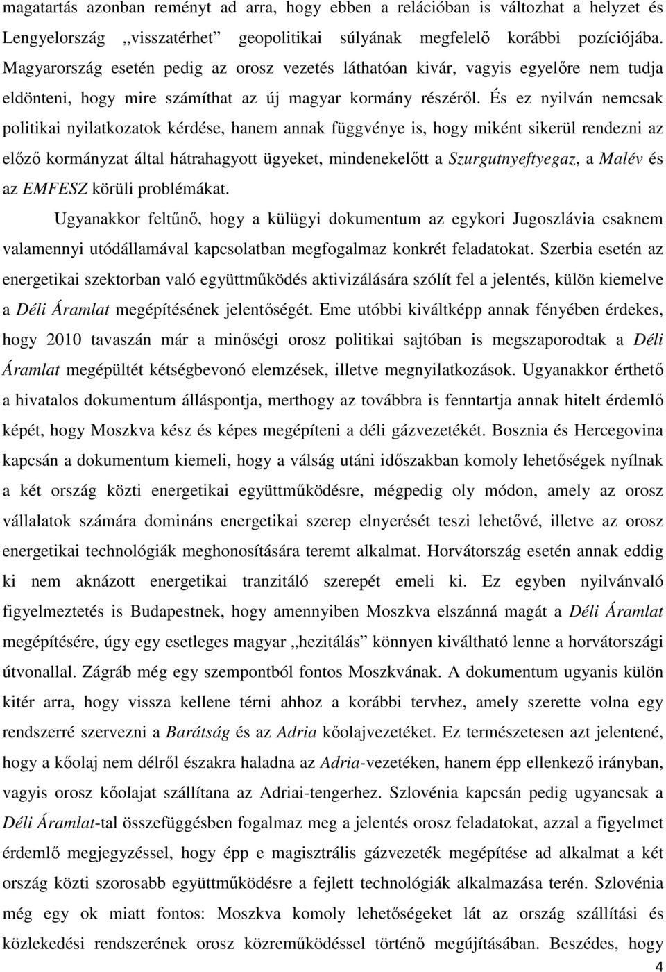 És ez nyilván nemcsak politikai nyilatkozatok kérdése, hanem annak függvénye is, hogy miként sikerül rendezni az elızı kormányzat által hátrahagyott ügyeket, mindenekelıtt a Szurgutnyeftyegaz, a