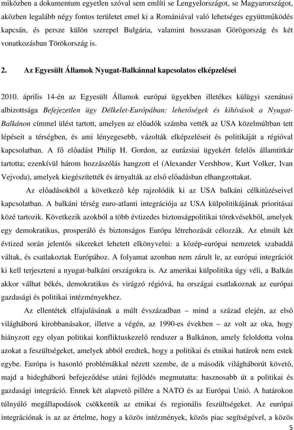 április 14-én az Egyesült Államok európai ügyekben illetékes külügyi szenátusi albizottsága Befejezetlen ügy Délkelet-Európában: lehetıségek és kihívások a Nyugat- Balkánon címmel ülést tartott,