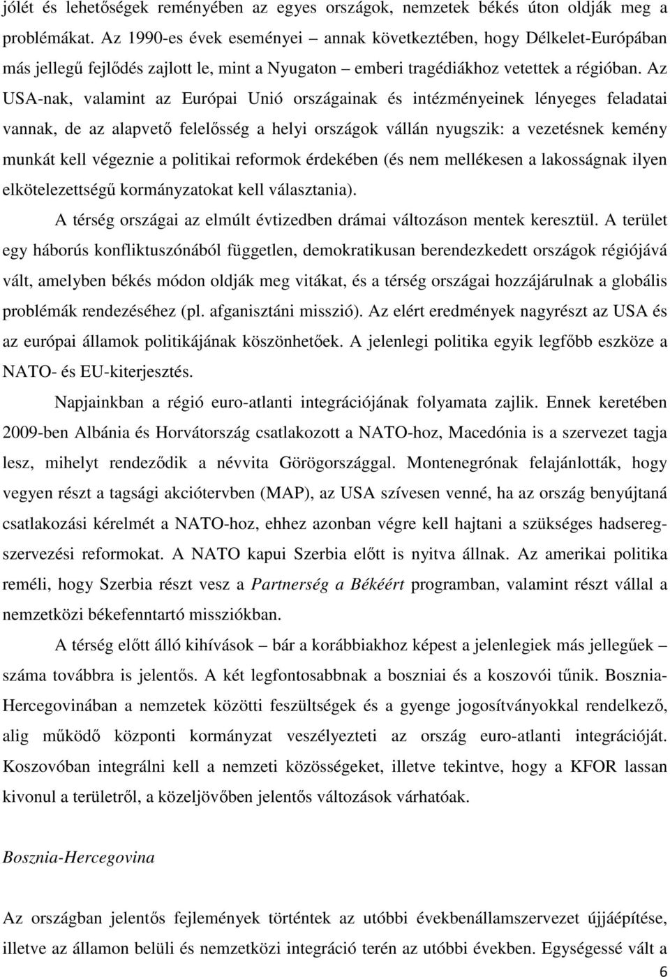 Az USA-nak, valamint az Európai Unió országainak és intézményeinek lényeges feladatai vannak, de az alapvetı felelısség a helyi országok vállán nyugszik: a vezetésnek kemény munkát kell végeznie a