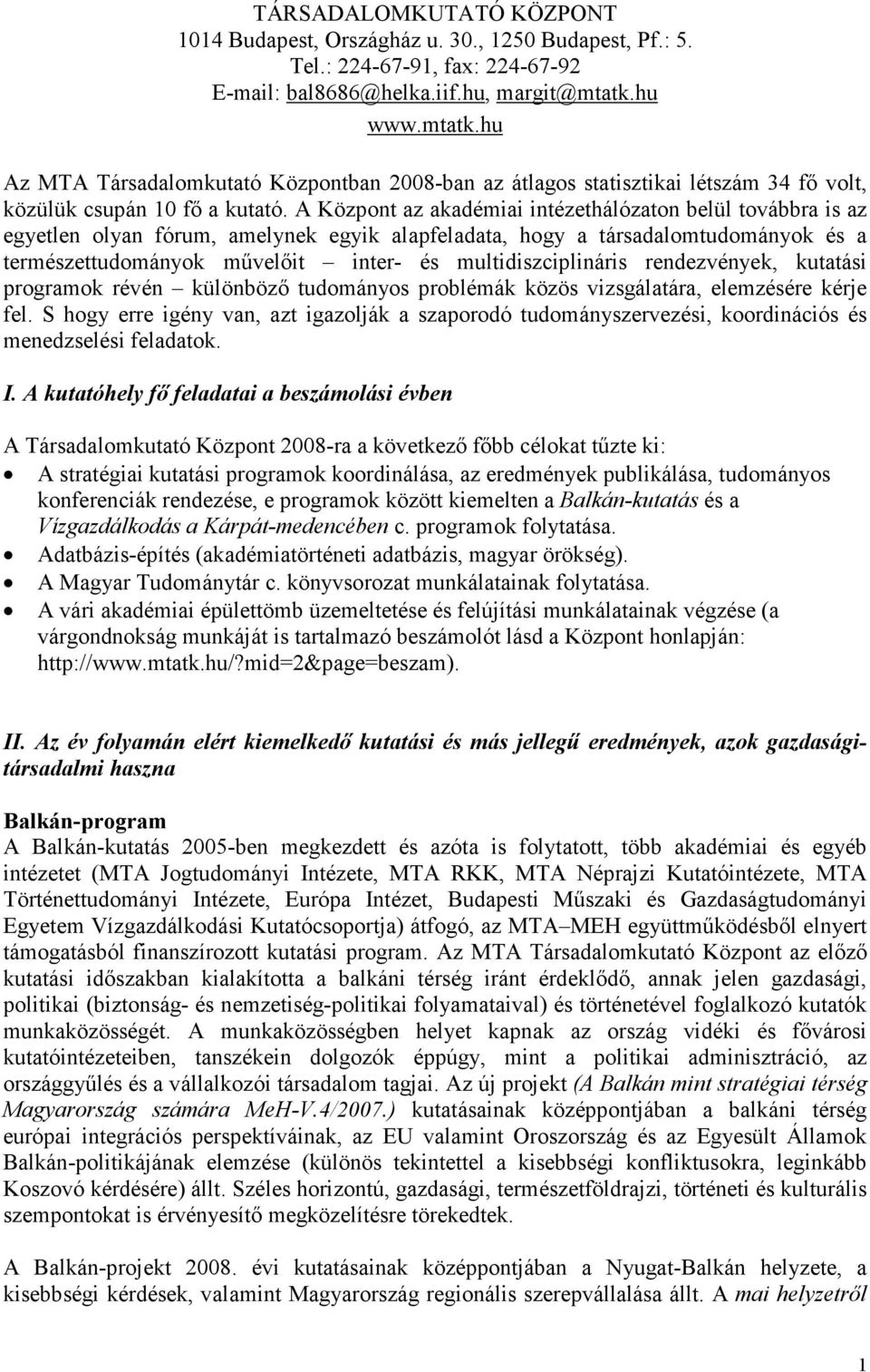 A Központ az akadémiai intézethálózaton belül továbbra is az egyetlen olyan fórum, amelynek egyik alapfeladata, hogy a társadalomtudományok és a természettudományok mővelıit inter- és