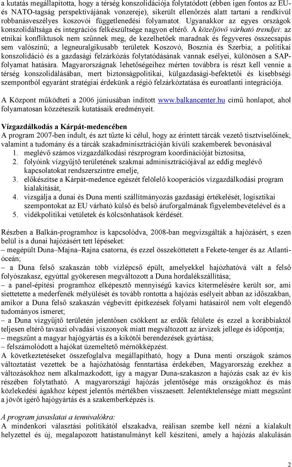 A közeljövı várható trendjei: az etnikai konfliktusok nem szőnnek meg, de kezelhetıek maradnak és fegyveres összecsapás sem valószínő; a legneuralgikusabb területek Koszovó, Bosznia és Szerbia; a