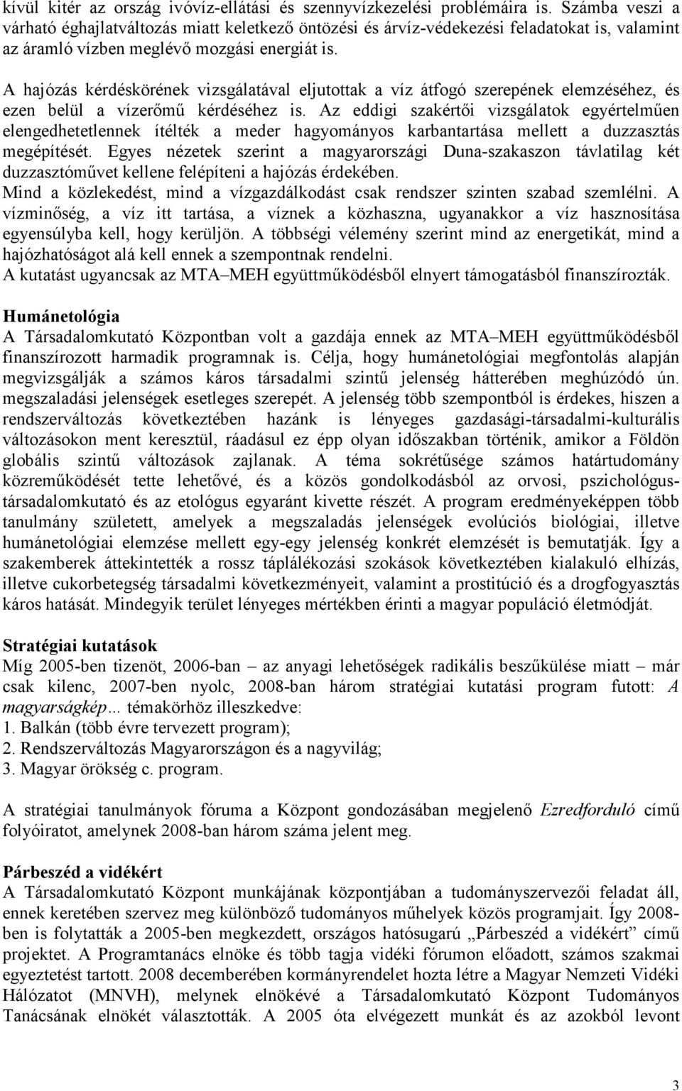 A hajózás kérdéskörének vizsgálatával eljutottak a víz átfogó szerepének elemzéséhez, és ezen belül a vízerımő kérdéséhez is.