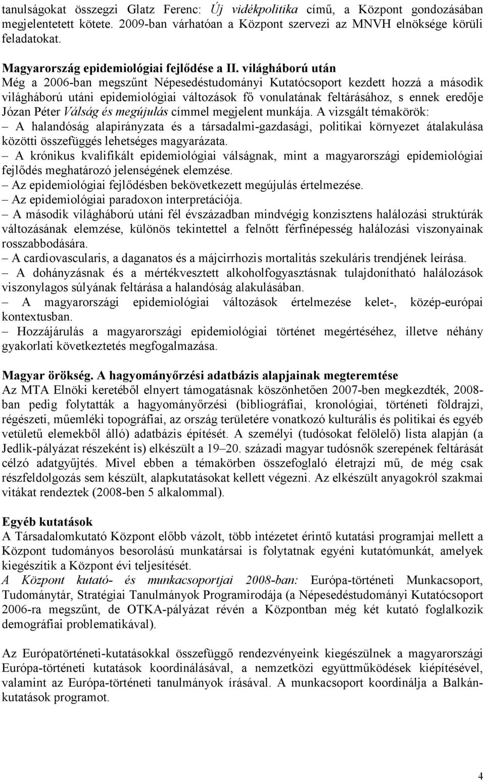 világháború után Még a 2006-ban megszőnt Népesedéstudományi Kutatócsoport kezdett hozzá a második világháború utáni epidemiológiai változások fı vonulatának feltárásához, s ennek eredıje Józan Péter