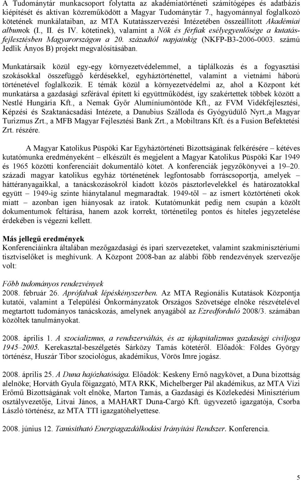 kötetinek), valamint a Nık és férfiak esélyegyenlısége a kutatásfejlesztésben Magyarországon a 20. századtól napjainkig (NKFP-B3-2006-0003. számú Jedlik Ányos B) projekt megvalósításában.