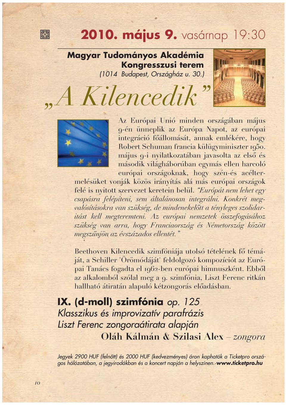 május 9-i nyilatkozatában javasolta az elsô és második világháborúban egymás ellen harcoló európai országoknak, hogy szén-és acéltermelésüket vonják közös irányítás alá más európai országok felé is