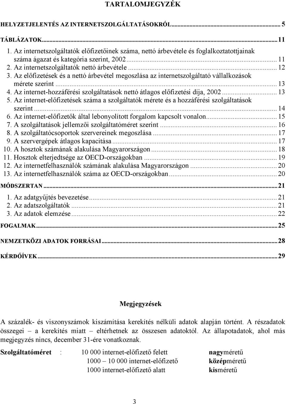 Az előfizetések és a nettó árbevétel megoszlása az internetszolgáltató vállalkozások mérete szerint... 13 4. Az internet-hozzáférési szolgáltatások nettó átlagos előfizetési díja, 2002... 13 5.