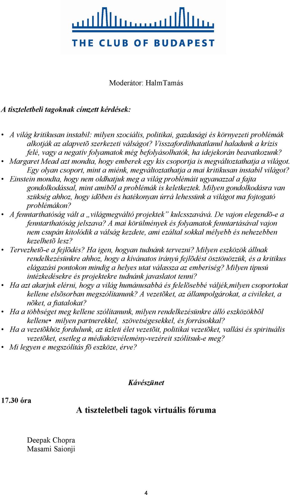 Margaret Mead azt mondta, hogy emberek egy kis csoportja is megváltoztathatja a világot. Egy olyan csoport, mint a miénk, megváltoztathatja a mai kritikusan instabil világot?