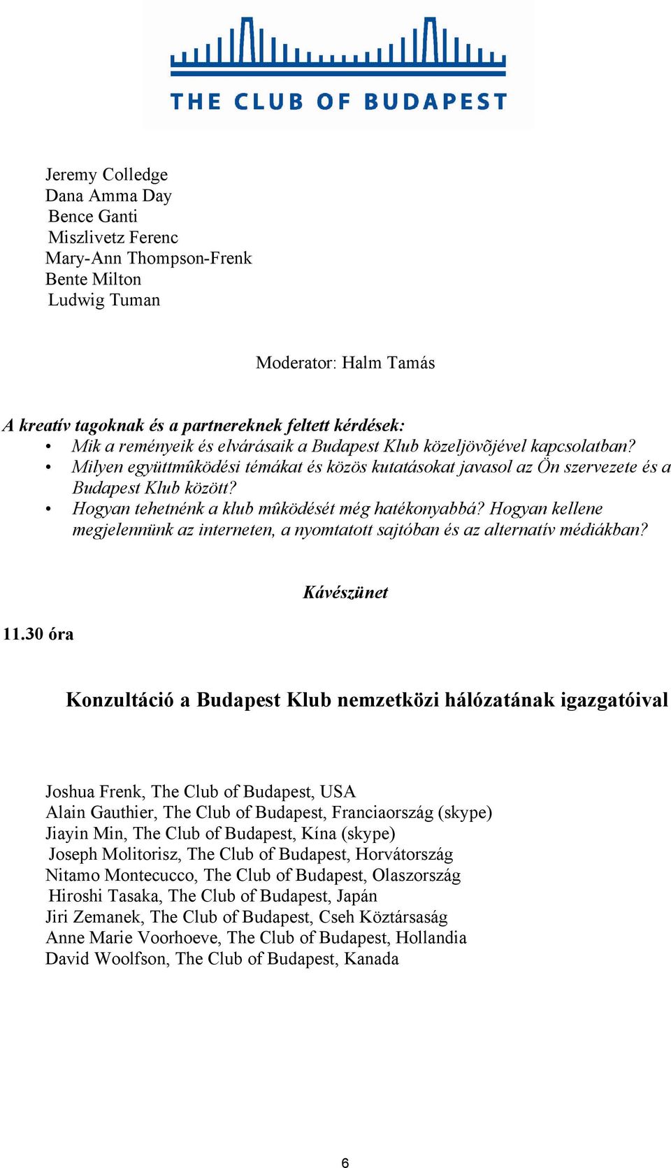 Hogyan tehetnénk a klub mûködését még hatékonyabbá? Hogyan kellene megjelennünk az interneten, a nyomtatott sajtóban és az alternatív médiákban? 11.