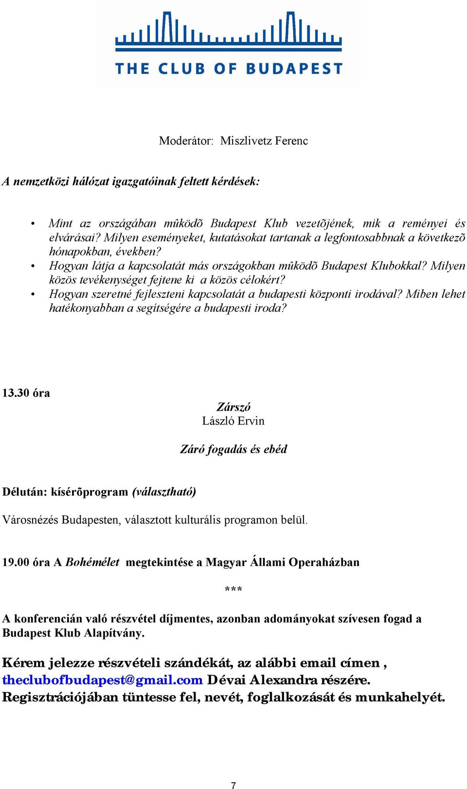 Milyen közös tevékenységet fejtene ki a közös célokért? Hogyan szeretné fejleszteni kapcsolatát a budapesti központi irodával? Miben lehet hatékonyabban a segítségére a budapesti iroda? 13.