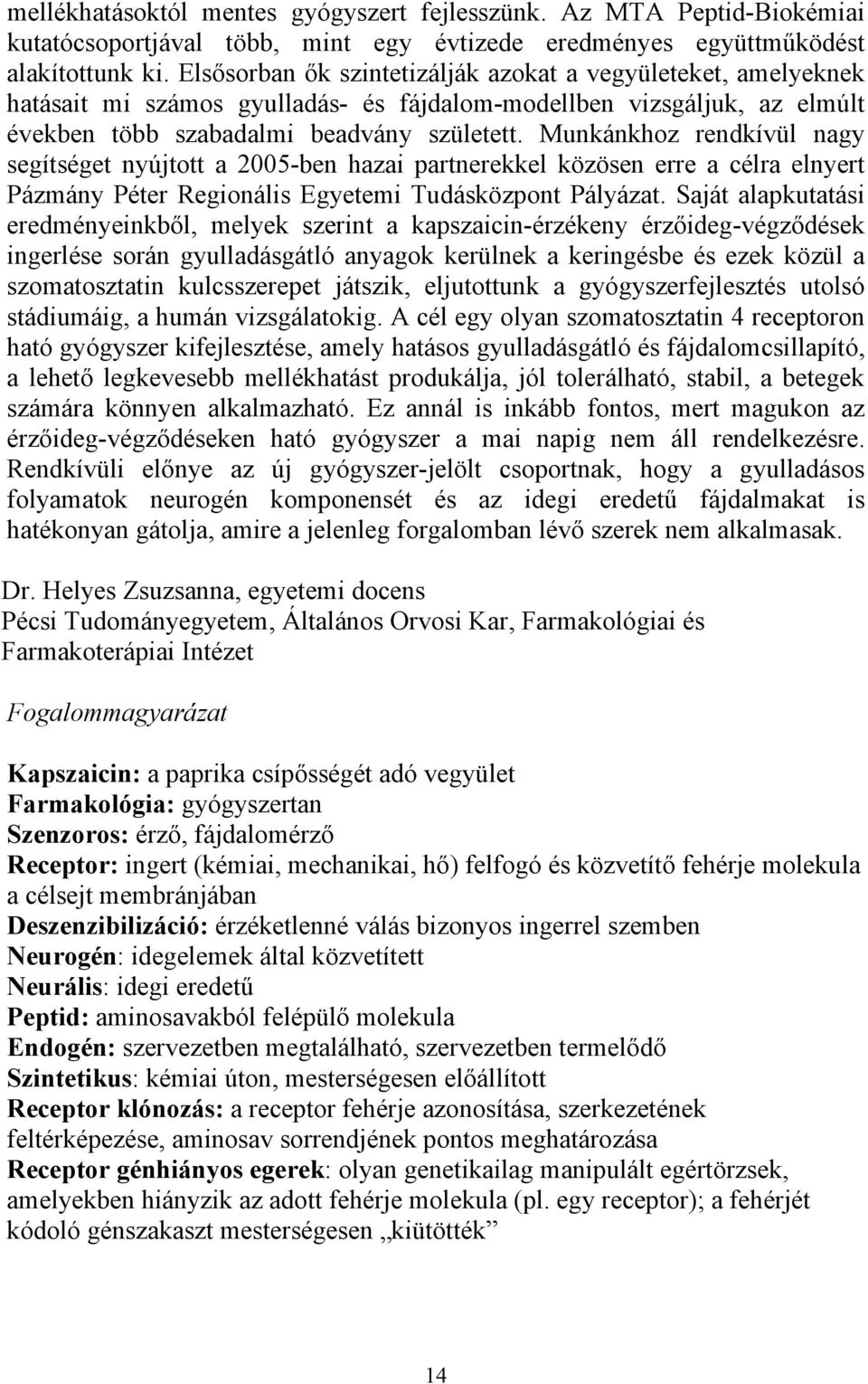 Munkánkhoz rendkívül nagy segítséget nyújtott a 2005-ben hazai partnerekkel közösen erre a célra elnyert Pázmány Péter Regionális Egyetemi Tudásközpont Pályázat.