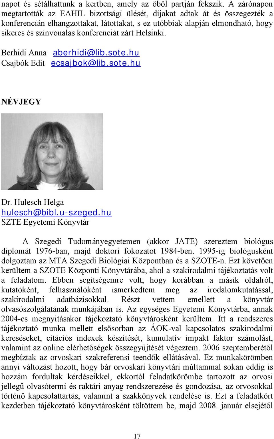 konferenciát zárt Helsinki. Berhidi Anna aberhidi@lib.sote.hu Csajbók Edit ecsajbok@lib.sote.hu NÉVJEGY Dr. Hulesch Helga hulesch@bibl.u-szeged.