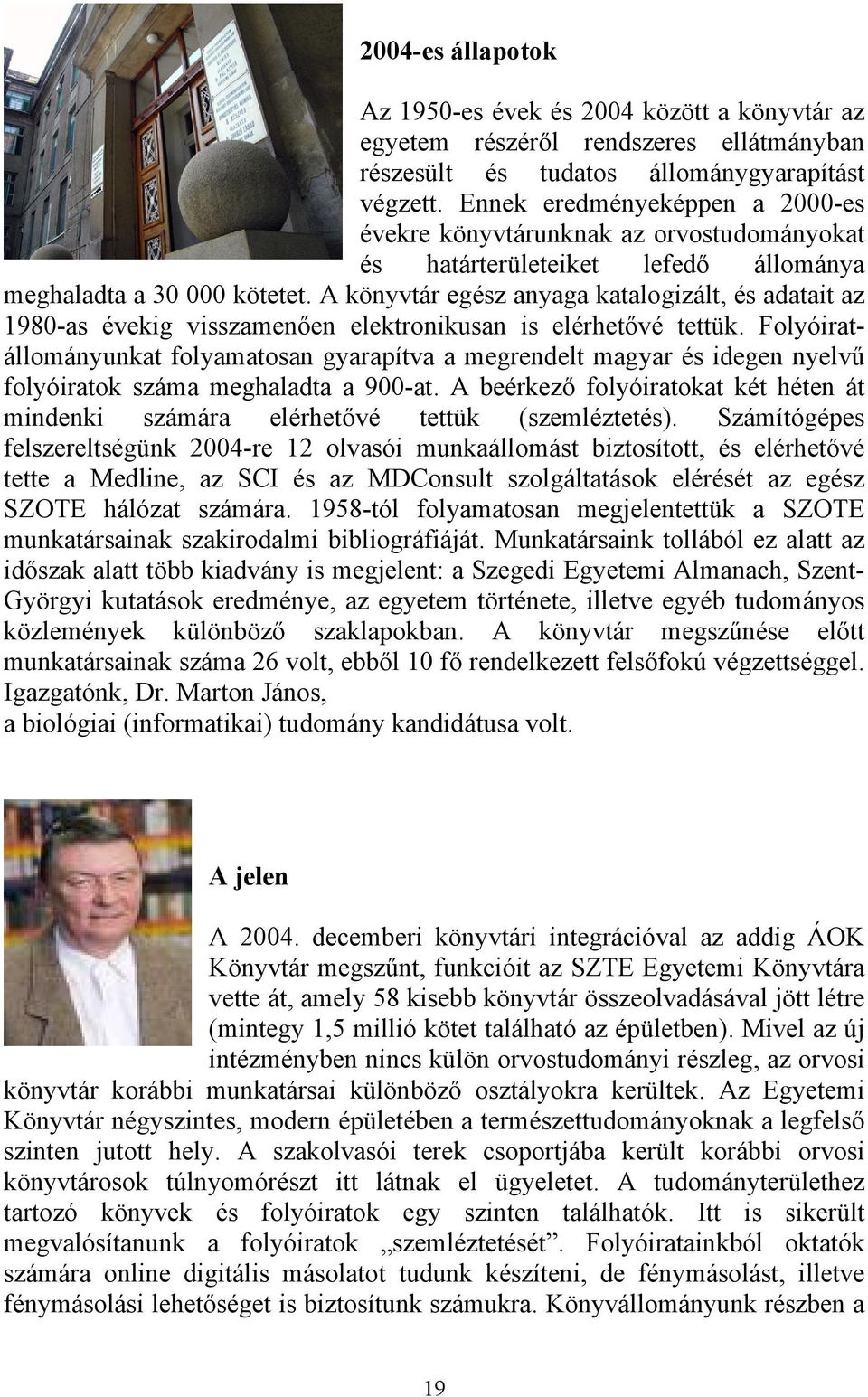 A könyvtár egész anyaga katalogizált, és adatait az 1980-as évekig visszamenően elektronikusan is elérhetővé tettük.