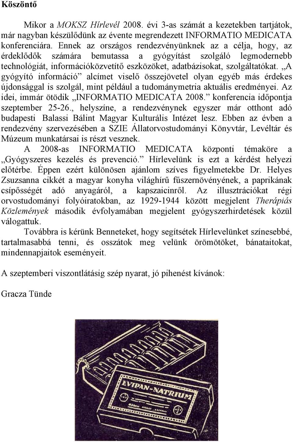 A gyógyító információ alcímet viselő összejövetel olyan egyéb más érdekes újdonsággal is szolgál, mint például a tudománymetria aktuális eredményei. Az idei, immár ötödik INFORMATIO MEDICATA 2008.