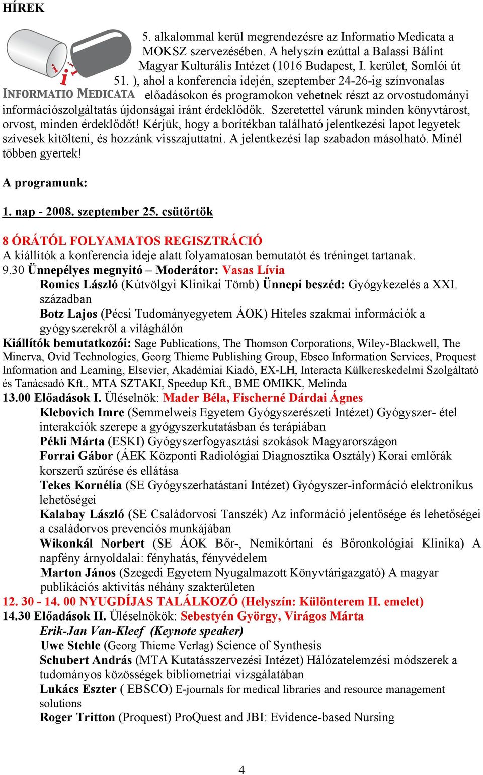 Szeretettel várunk minden könyvtárost, orvost, minden érdeklődőt! Kérjük, hogy a borítékban található jelentkezési lapot legyetek szívesek kitölteni, és hozzánk visszajuttatni.