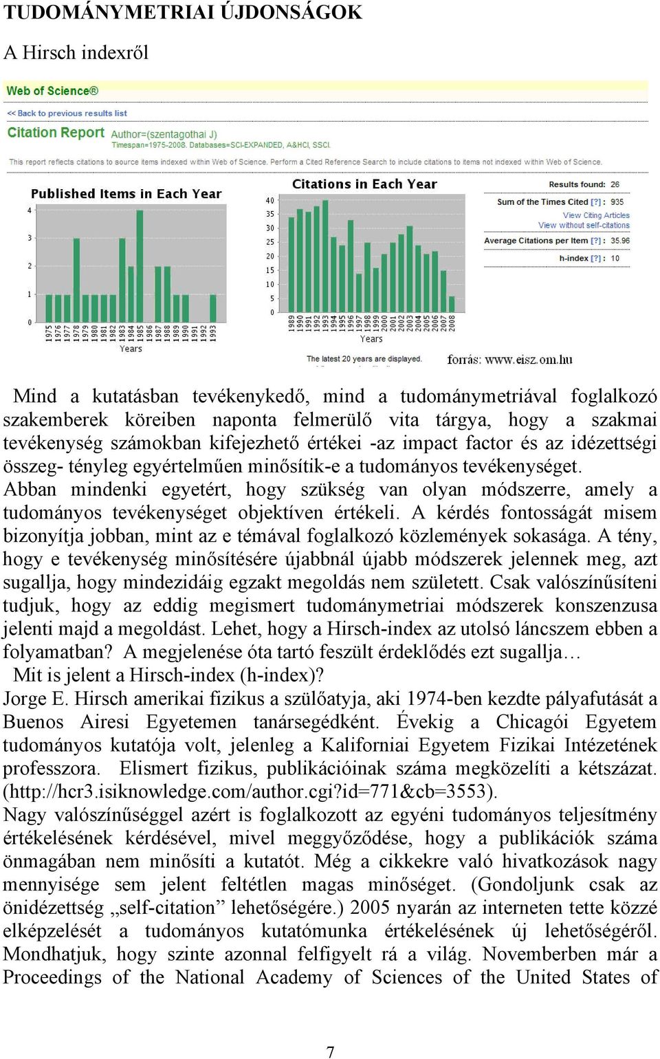 Abban mindenki egyetért, hogy szükség van olyan módszerre, amely a tudományos tevékenységet objektíven értékeli.