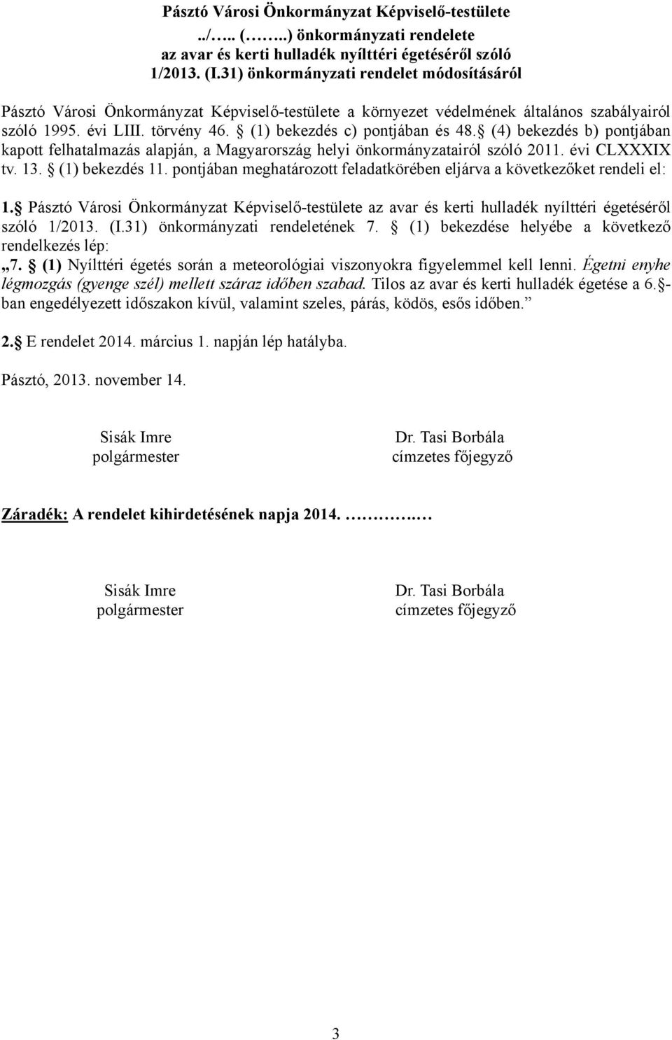 (4) bekezdés b) pontjában kapott felhatalmazás alapján, a Magyarország helyi önkormányzatairól szóló 2011. évi CLXXXIX tv. 13. (1) bekezdés 11.