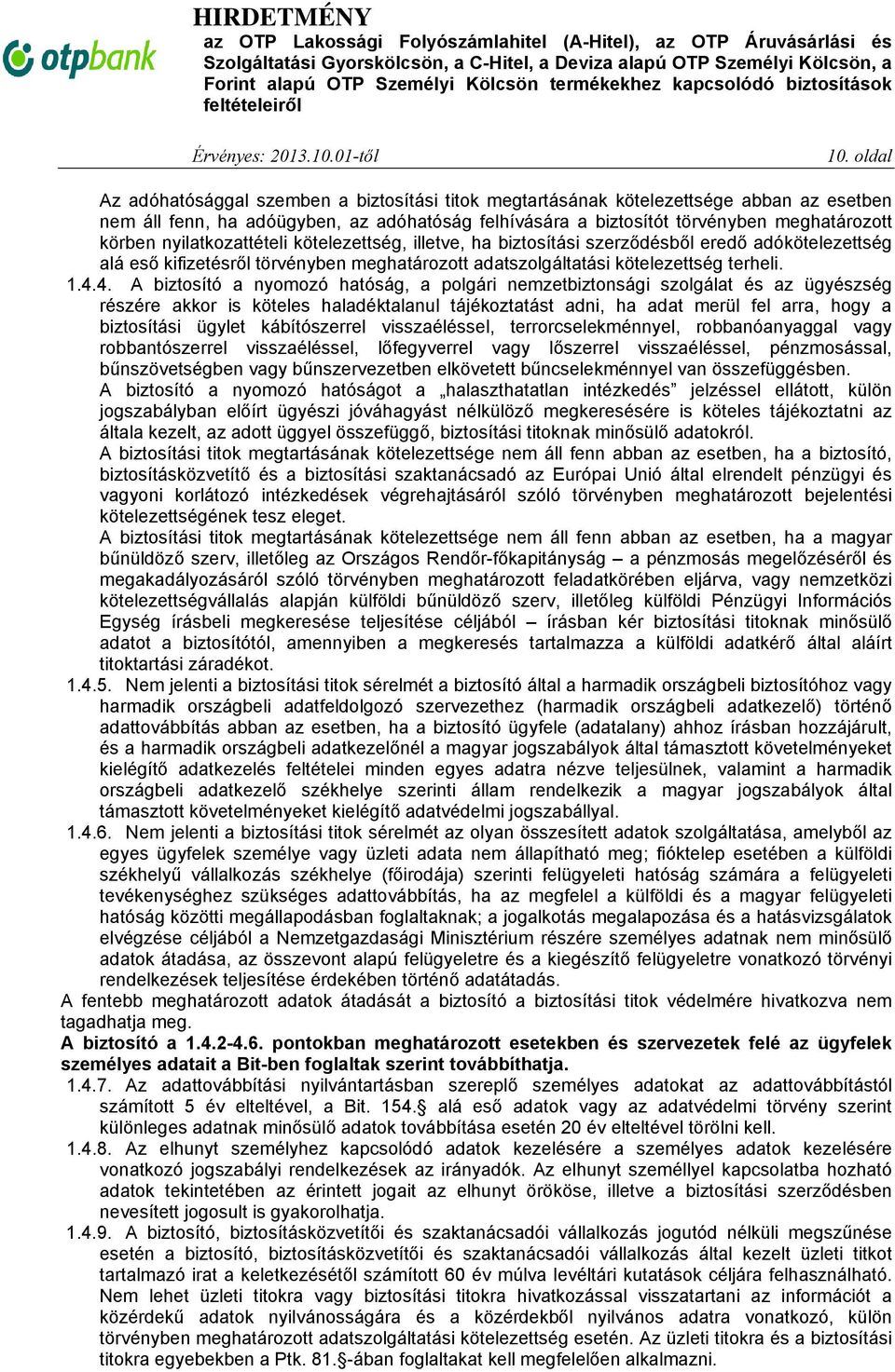 4. A biztosító a nyomozó hatóság, a polgári nemzetbiztonsági szolgálat és az ügyészség részére akkor is köteles haladéktalanul tájékoztatást adni, ha adat merül fel arra, hogy a biztosítási ügylet