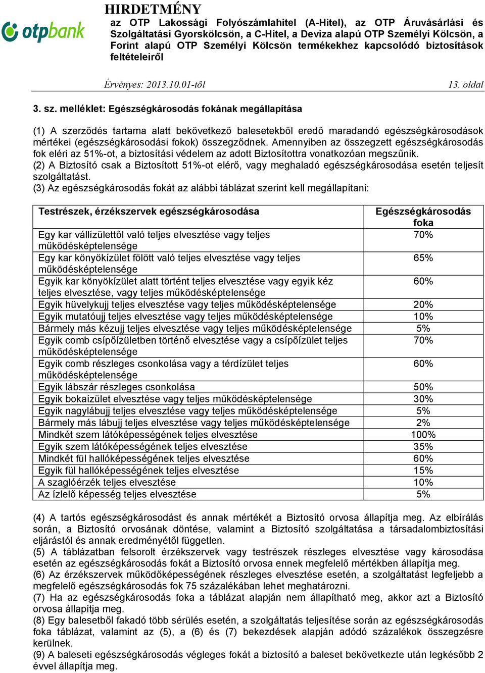 Amennyiben az összegzett egészségkárosodás fok eléri az 51%-ot, a biztosítási védelem az adott Biztosítottra vonatkozóan megszűnik.