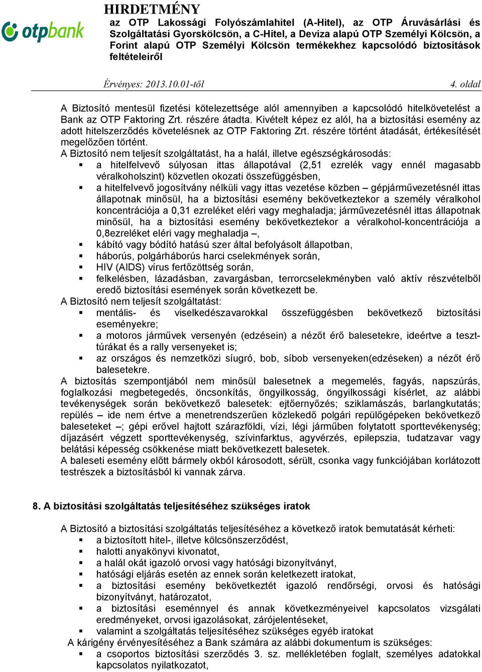 A Biztosító nem teljesít szolgáltatást, ha a halál, illetve egészségkárosodás: a hitelfelvevő súlyosan ittas állapotával (2,51 ezrelék vagy ennél magasabb véralkoholszint) közvetlen okozati