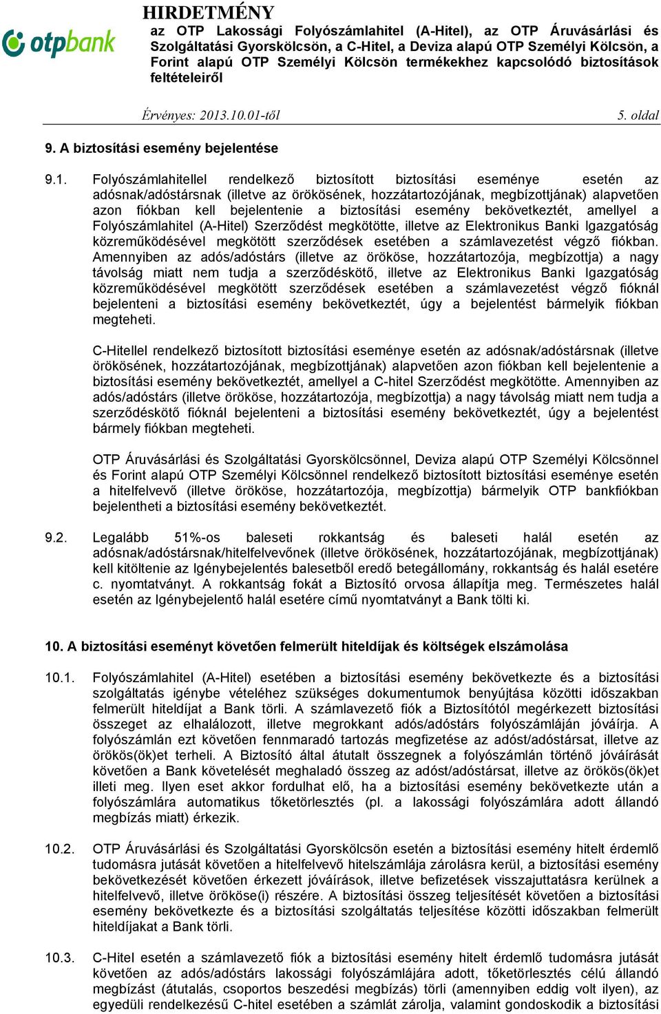 biztosítási esemény bekövetkeztét, amellyel a Folyószámlahitel (A-Hitel) Szerződést megkötötte, illetve az Elektronikus Banki Igazgatóság közreműködésével megkötött szerződések esetében a