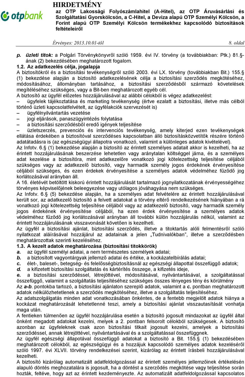 (1) bekezdése alapján a biztosító adatkezelésének célja a biztosítási szerződés megkötéséhez, módosításához, állományban tartásához, a biztosítási szerződésből származó követelések megítéléséhez