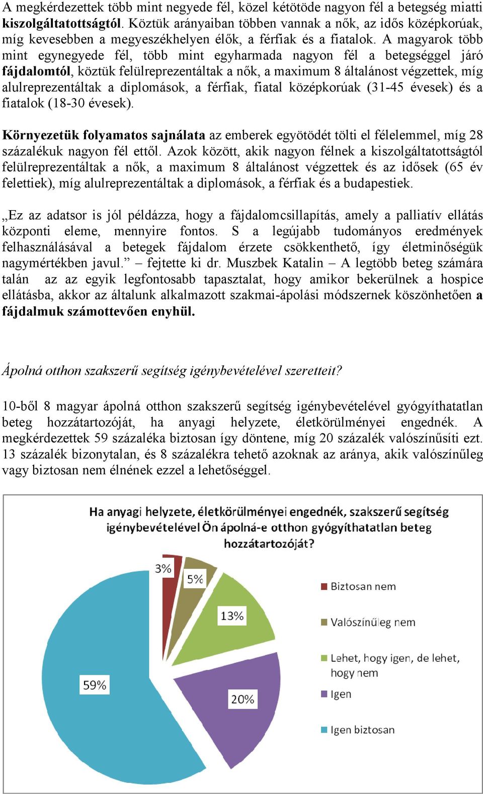 A magyarok több mint egynegyede fél, több mint egyharmada nagyon fél a betegséggel járó fájdalomtól, köztük felülreprezentáltak a nők, a maximum 8 általánost végzettek, míg alulreprezentáltak a